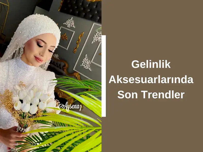 Gelinlik Aksesuarlarında Son Trendler