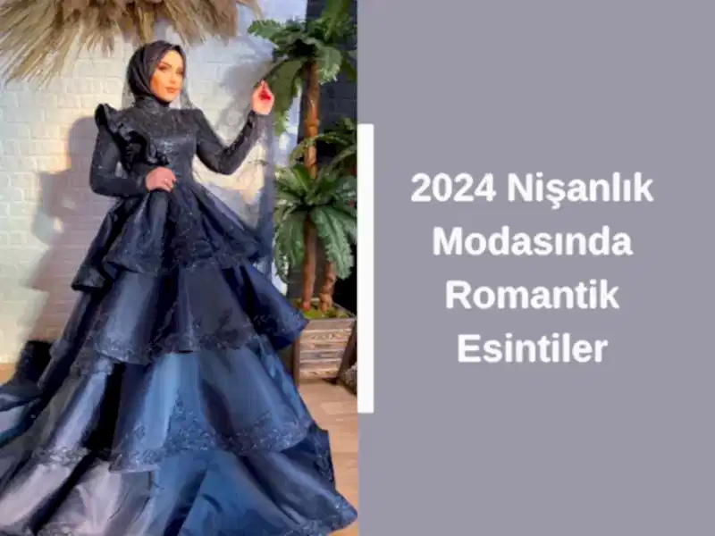 2024 Nişanlık Modasında Romantik Esintiler