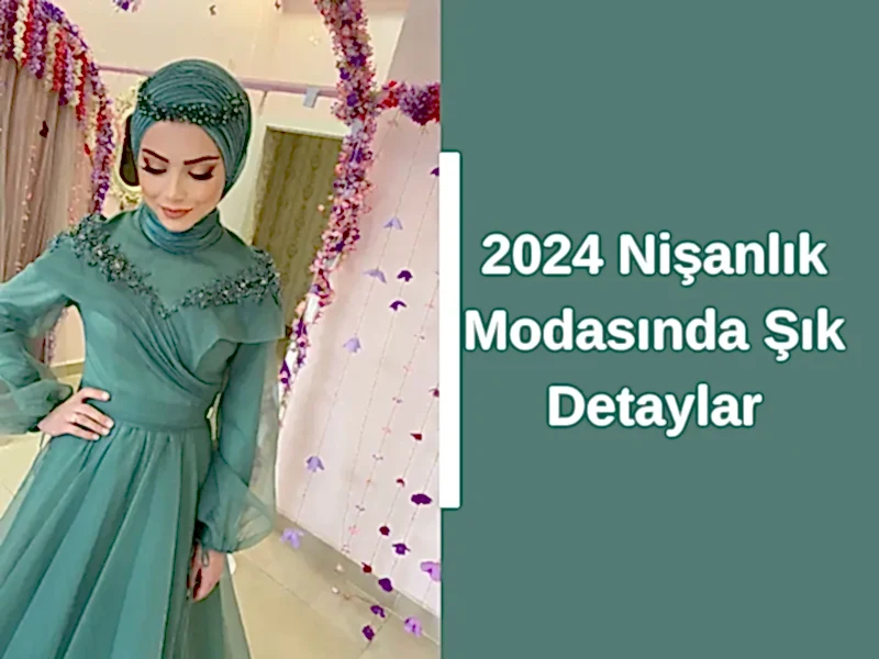 2024 Nişanlık Modasında Şık Detaylar