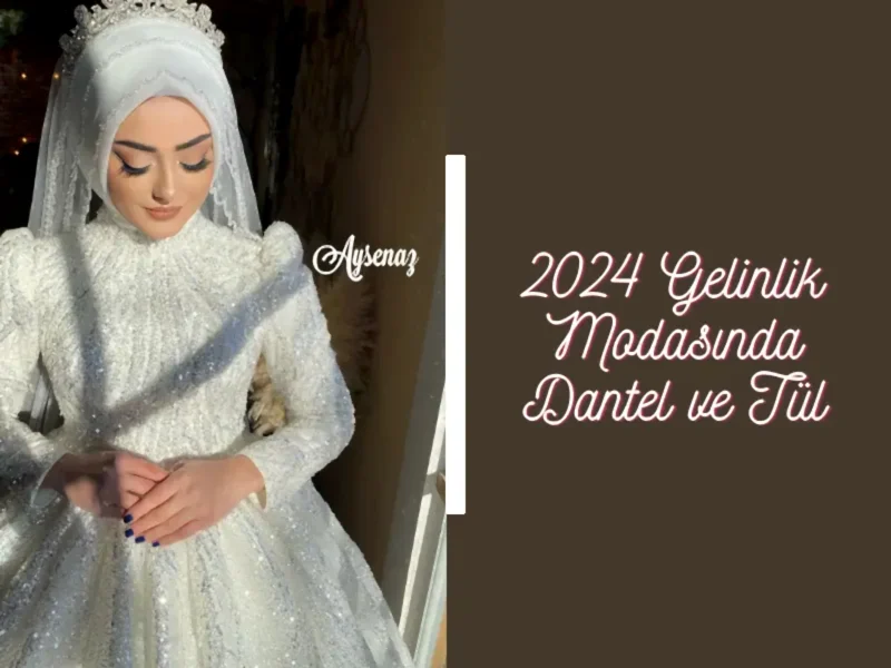 2024 Gelinlik Modasında Dantel ve Tül