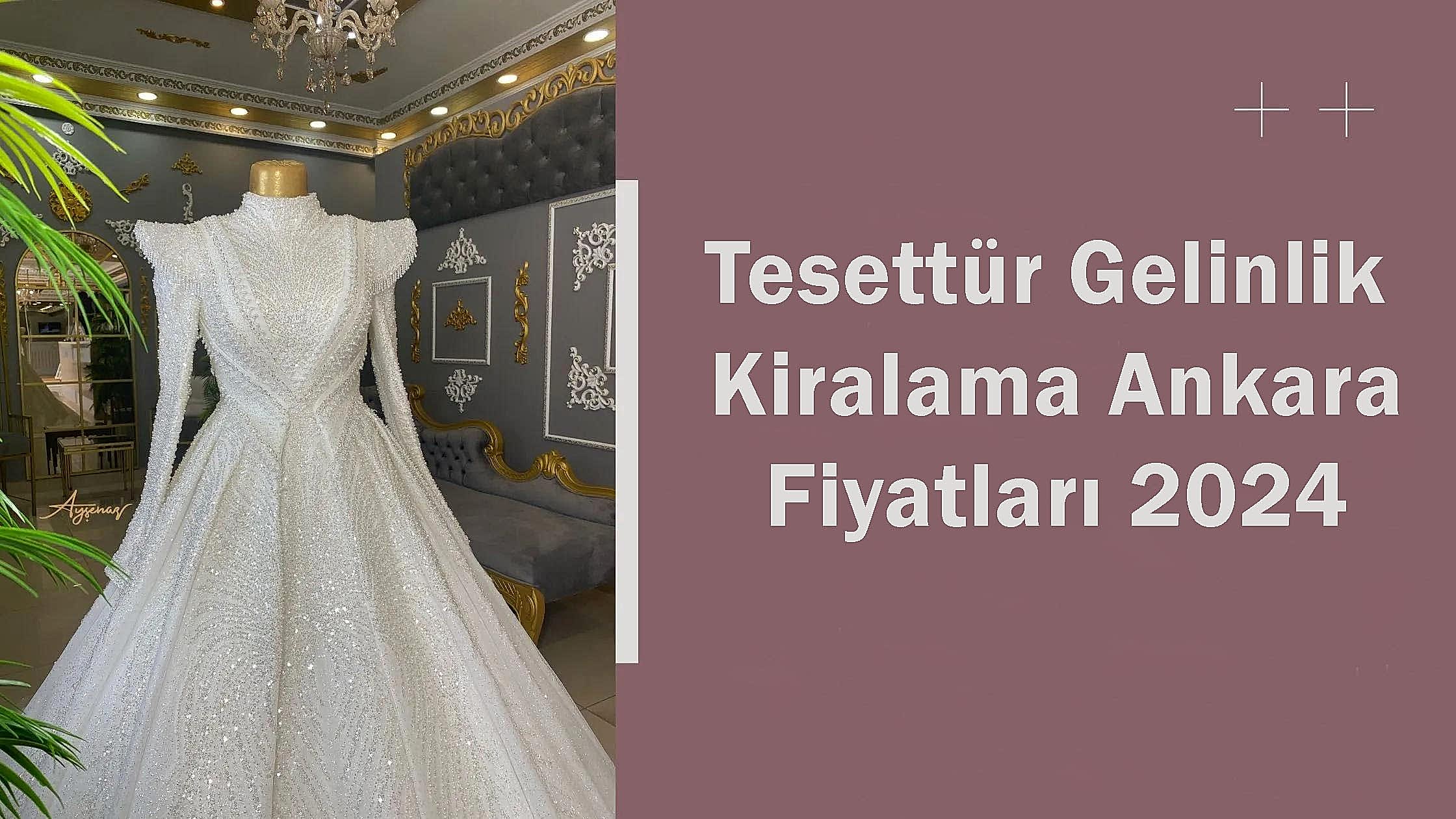 Tesettür Gelinlik Kiralama Ankara Fiyatları 2024